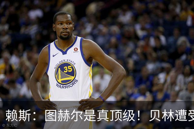 赖斯：图赫尔是真顶级！贝林遭受诸多质疑，但大家都知道他的水准